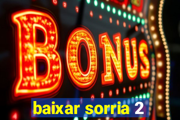 baixar sorria 2